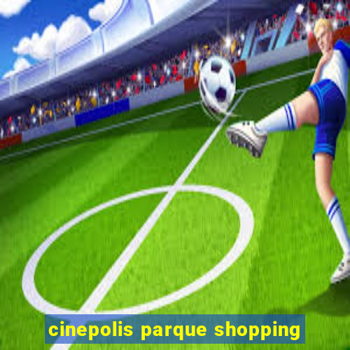 cinepolis parque shopping